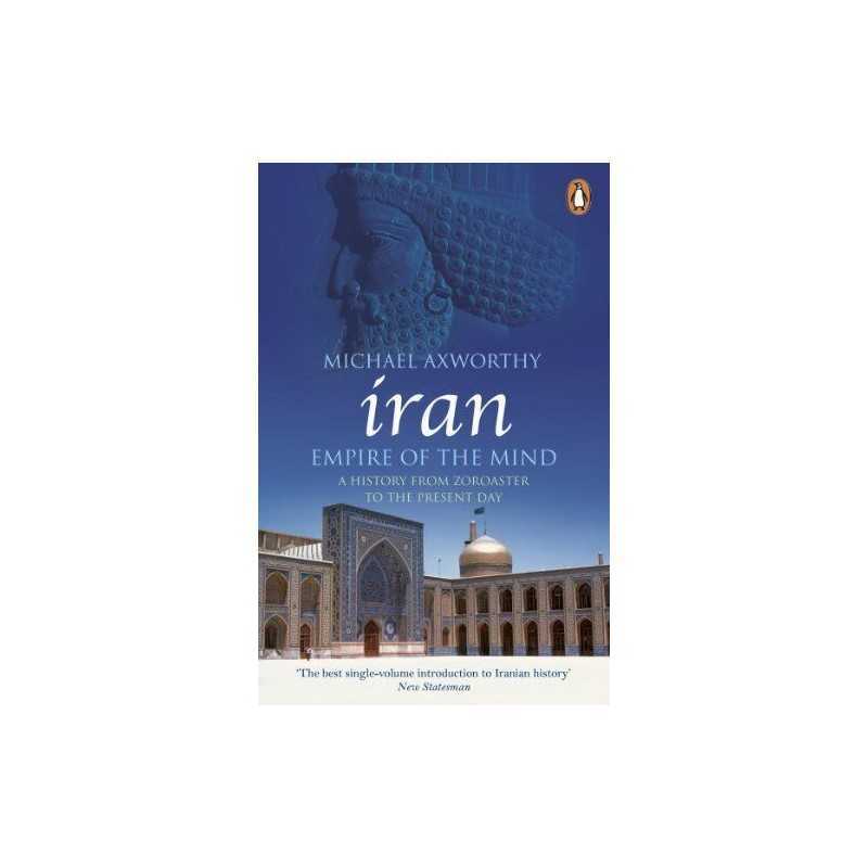 Iran: Empire of the Mind: A History..., Axworthy, Micha