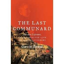 The Last Communard: Adrien Lejeune, the ..., Gavin Bowd