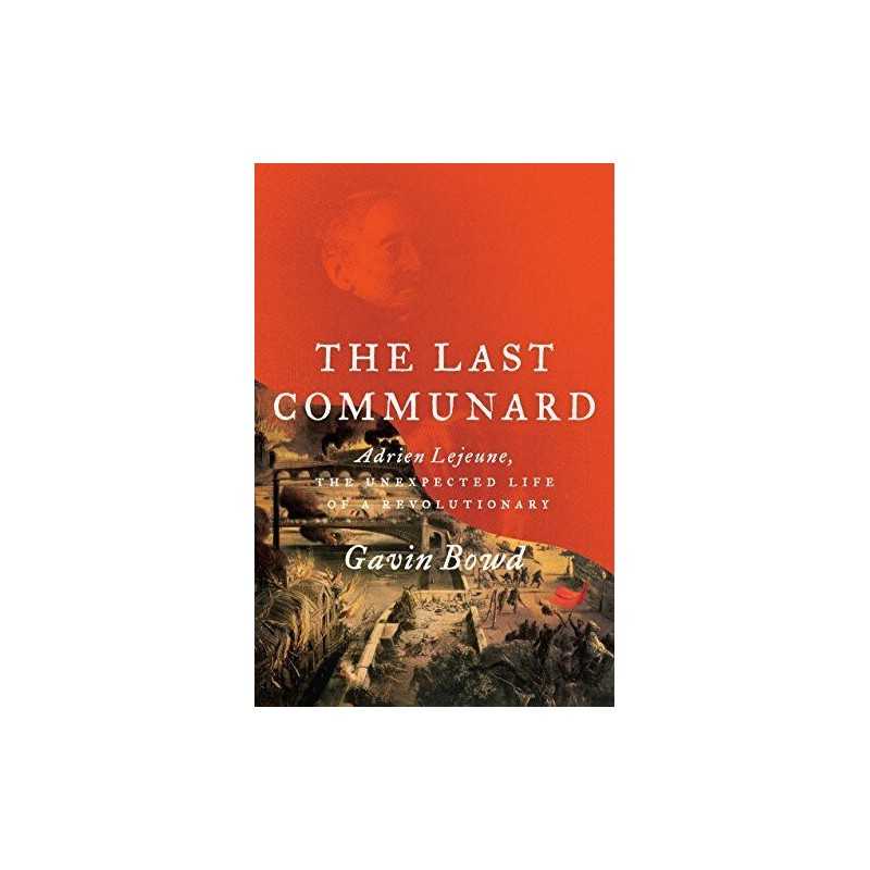 The Last Communard: Adrien Lejeune, the ..., Gavin Bowd