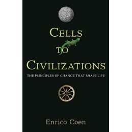 Cells to Civilizations: The Principles of Change That Shape L... by Coen, Enrico