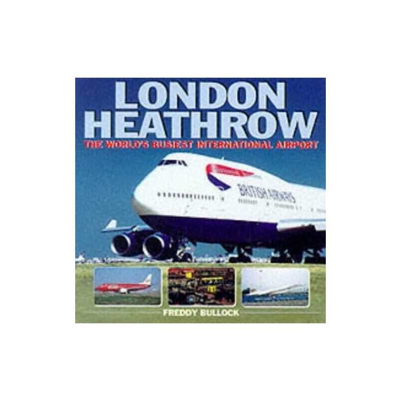 London Heathrow: The Worlds Busiest Internation... by Bullock, Freddy Paperback