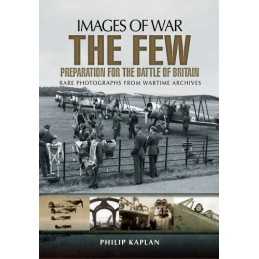The Few: Preparation for the Battle of Britain (Images of War) by Philip Kaplan