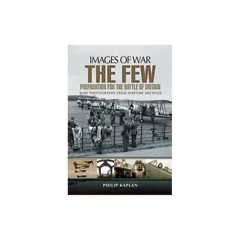 The Few: Preparation for the Battle of Britain (Images of War) by Philip Kaplan