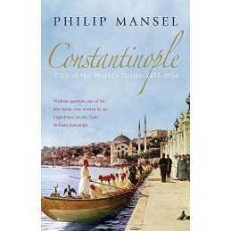 Constantinople: City of the Worlds Desire, 1453-... by Mansel, Philip Paperback