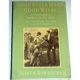 Good Girls Make Good Wives: Guidance for ..., ROWBOTHAM