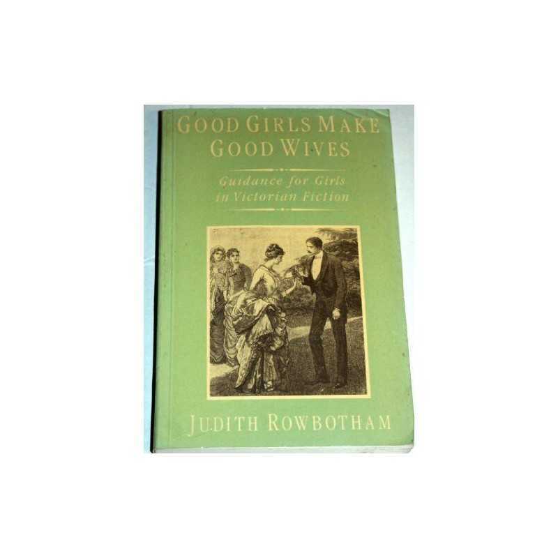 Good Girls Make Good Wives: Guidance for ..., ROWBOTHAM