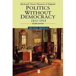 Politics Without Democracy 1815-191..., Bentley, Michae
