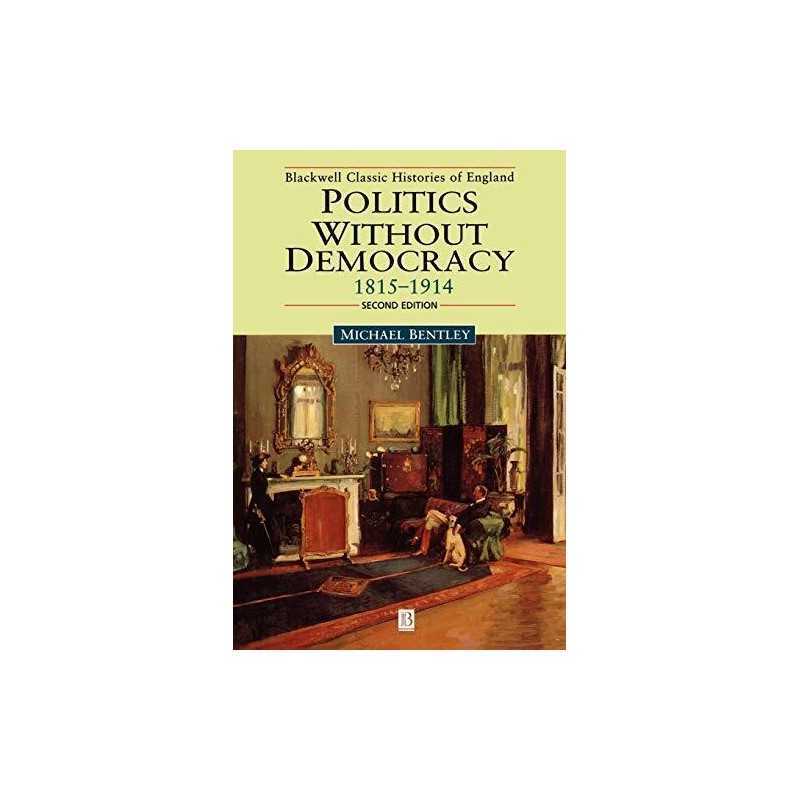 Politics Without Democracy 1815-191..., Bentley, Michae