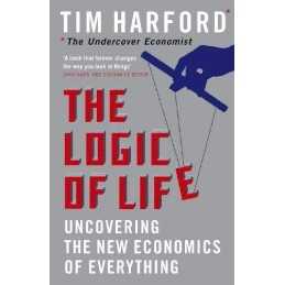 The Logic Of Life: Uncovering the New Economics of E... by Harford, Tim Hardback