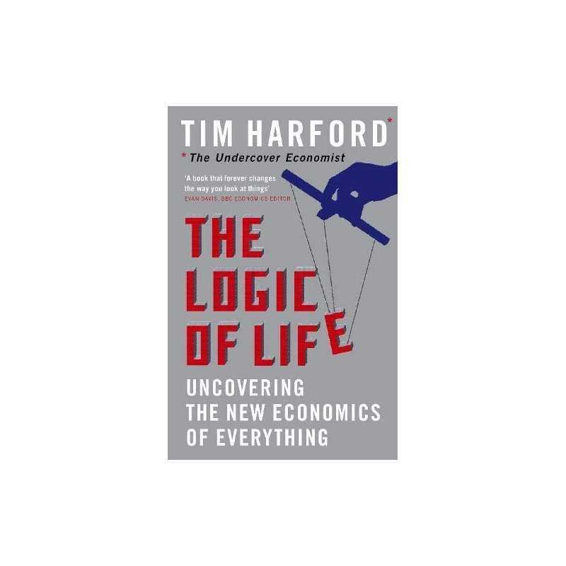 The Logic Of Life: Uncovering the New Economics of E... by Harford, Tim Hardback