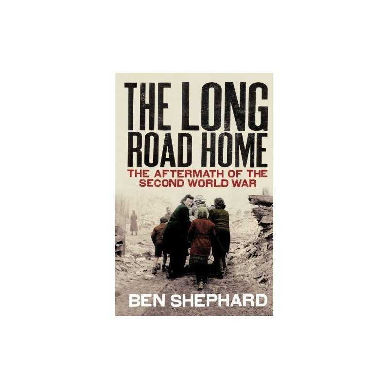 The Long Road Home: The Aftermath of the Second Wo... by Shephard, Ben Paperback