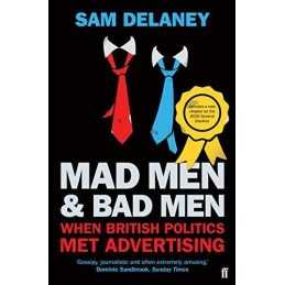 Mad Men & Bad Men: When British Politics Met Advertising by Delaney, Sam Book
