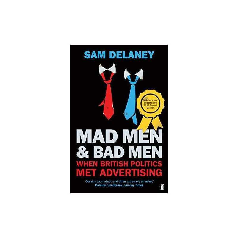 Mad Men & Bad Men: When British Politics Met Advertising by Delaney, Sam Book
