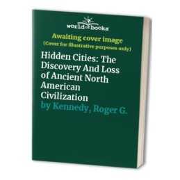 Hidden Cities: The Discovery And Loss of Ancie... by Kennedy, Roger G. Paperback
