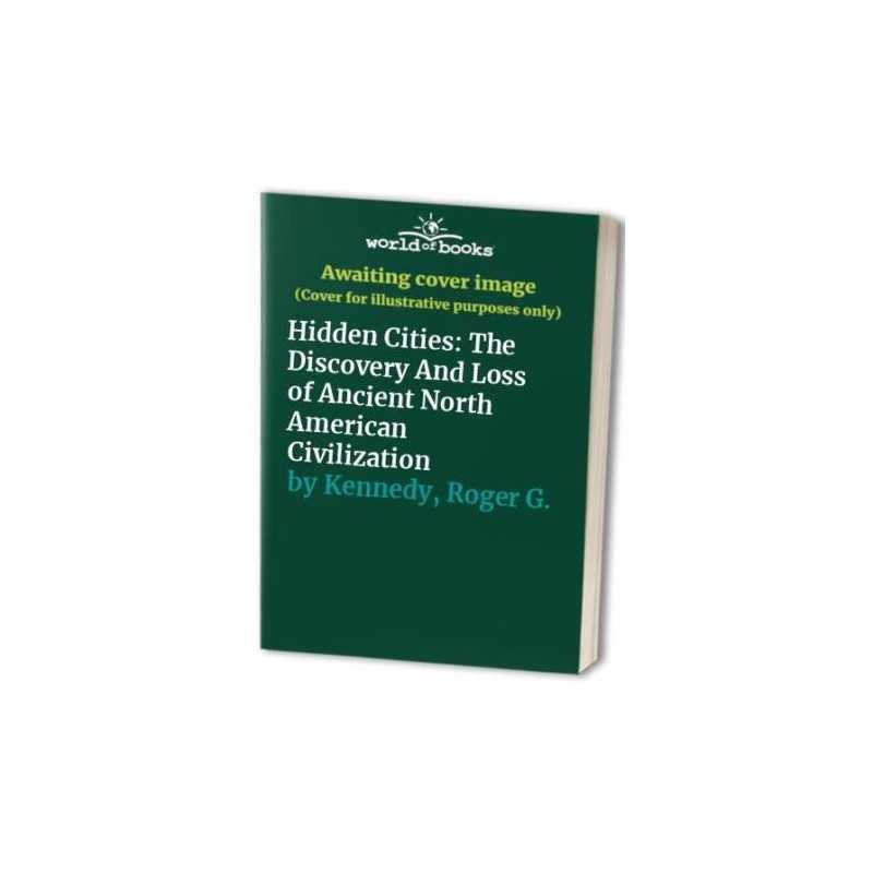 Hidden Cities: The Discovery And Loss of Ancie... by Kennedy, Roger G. Paperback