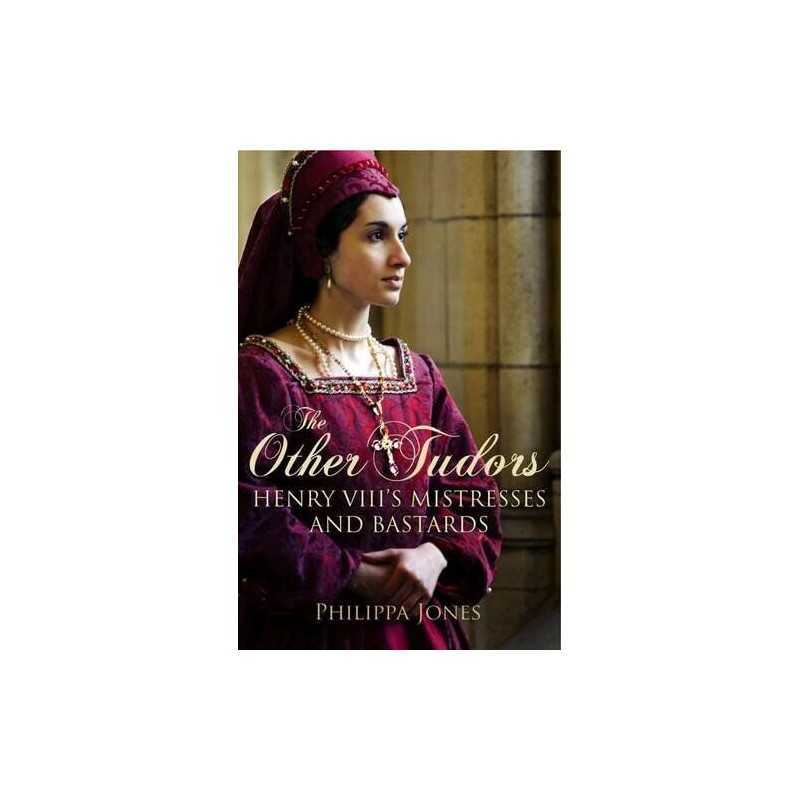 The Other Tudors: Henry VIIIs Mistresses and Bas... by Philippa Jones Paperback