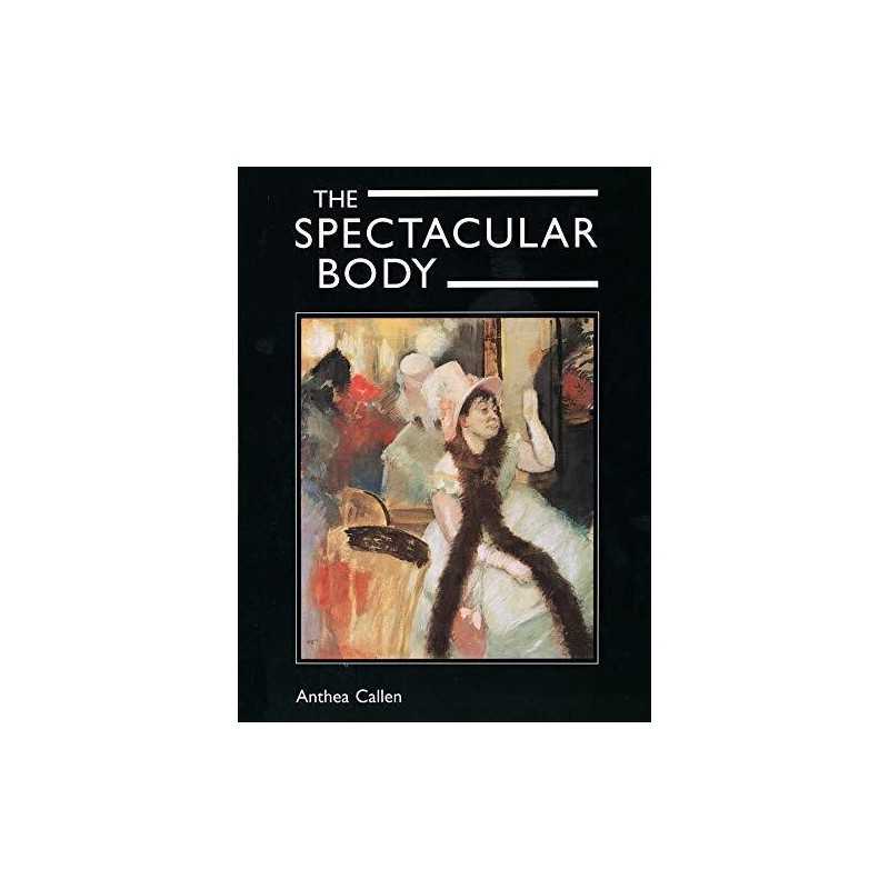 The Spectacular Body – Science, Meth..., Callen, Anthea