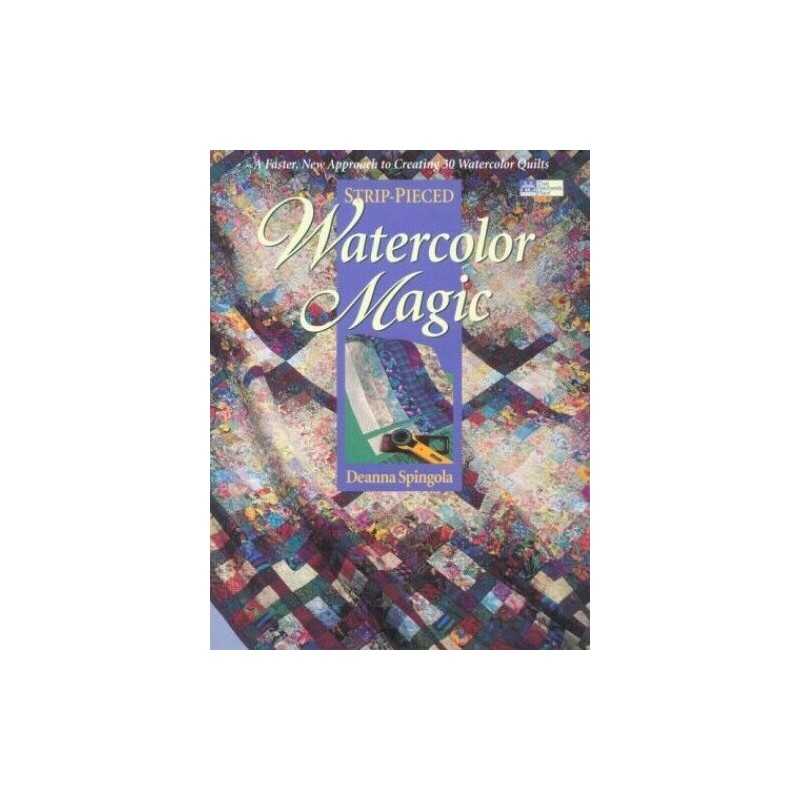 Strip-Pieced Watercolor Magic: A Faster, New Approach to ... by Spingola, Deanna