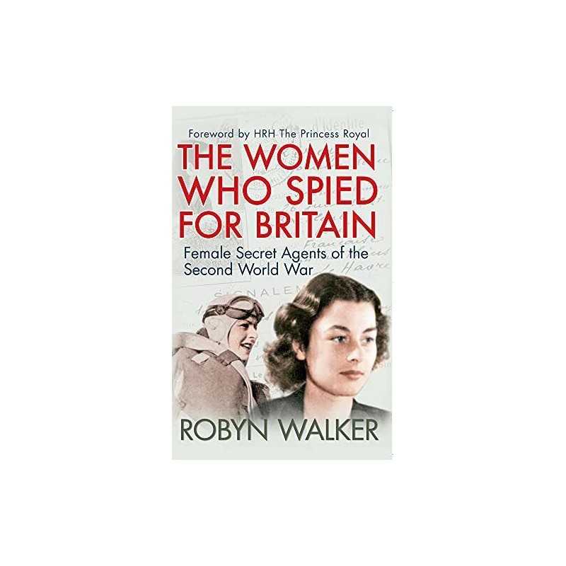 The Women Who Spied for Britain: Female Secret Agents of the... by Walker, Robyn
