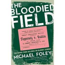 The Bloodied Field: Croke Park. Sunday 21 November 1920 by Foley, Michael Book