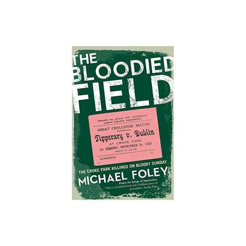 The Bloodied Field: Croke Park. Sunday 21 November 1920 by Foley, Michael Book