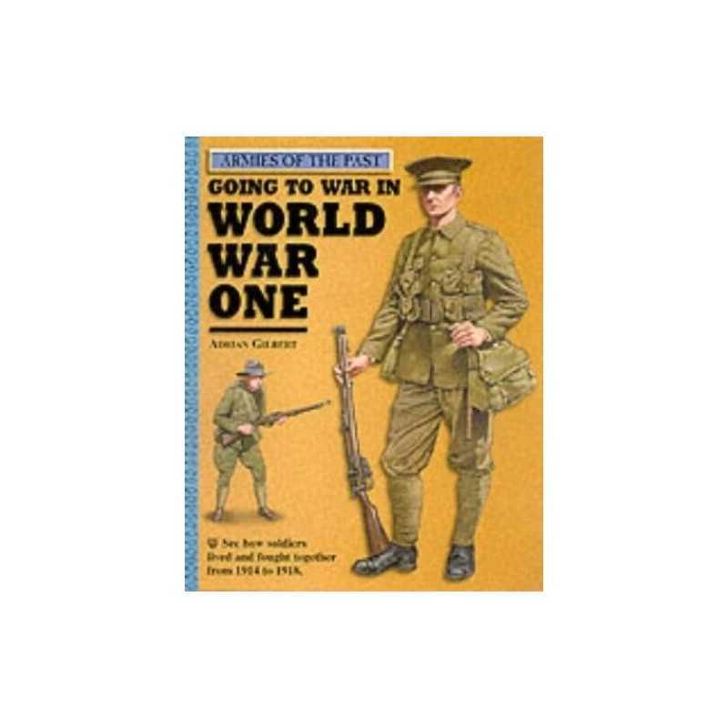 Going To War 1914-1918: 12 (Armies of the Past) by Gilbert, Adrian Hardback The