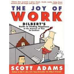 The Joy of Work: Dilberts Guide to Finding Happiness at the ... by Adams, Scott