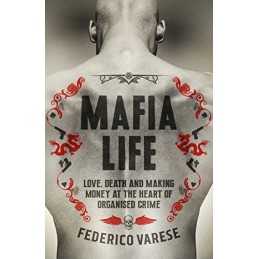 Mafia Life: Love, Death and Money at the Heart of Organise... by Federico Varese