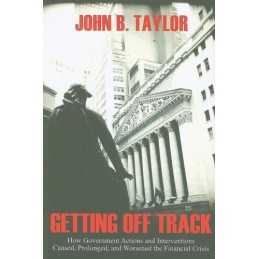 Getting Off Track: How Government Actions and Interventions... by John B. Taylor