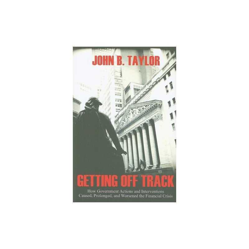 Getting Off Track: How Government Actions and Interventions... by John B. Taylor