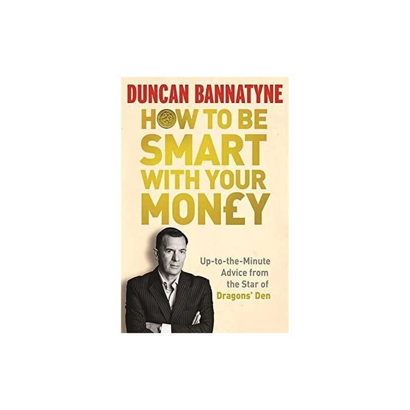 How To Be Smart With Your Money by Bannatyne, Duncan Paperback Book
