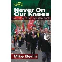 Never on Our Knees: A History of the RMT, 1979-2006 by Berlin, Mike Paperback