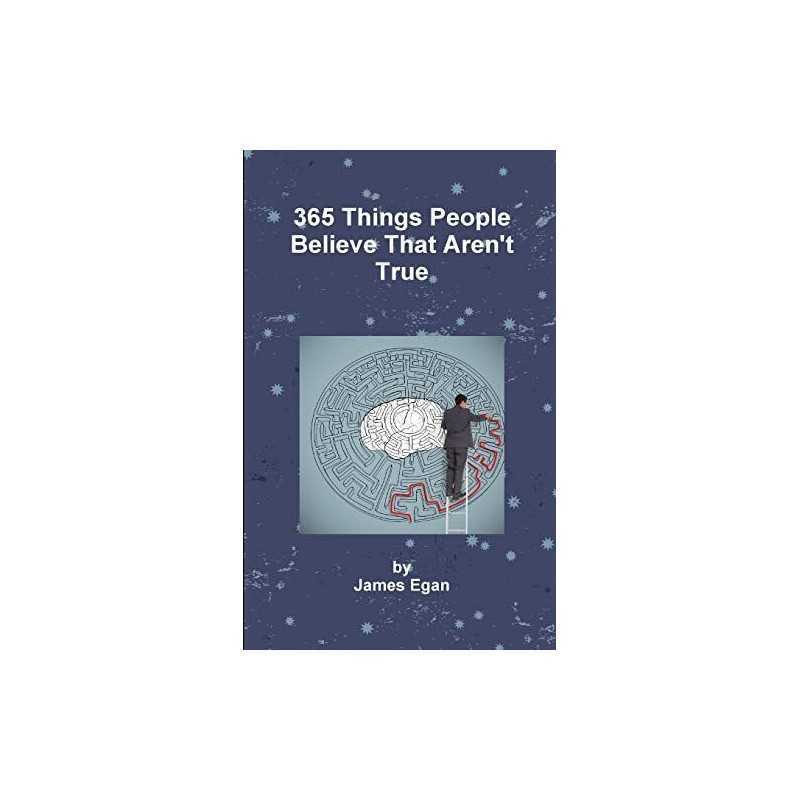365 Things People Believe That Arent True: Volume 1 (The Misc... by Egan, James