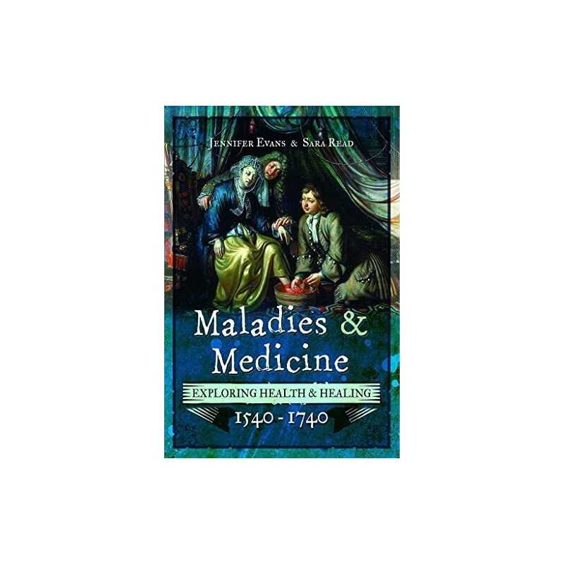 Maladies and Medicine: Exploring Health and Healing, 1540 -... by Jennifer Evans