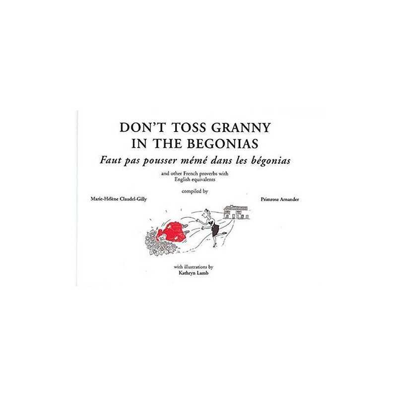Dont Toss Granny in the Begonias: French Proverbs an... by Gilly Marie-Helene C