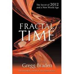 Fractal Time: The Secret Of 2012 And A New World Age by Braden, Gregg Paperback