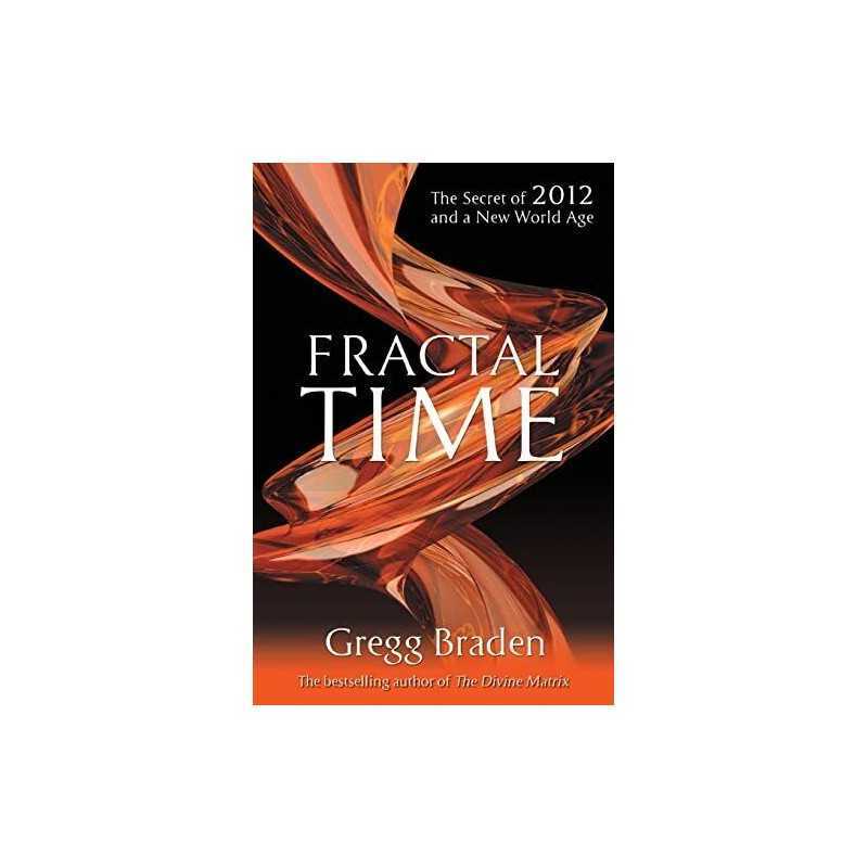 Fractal Time: The Secret Of 2012 And A New World Age by Braden, Gregg Paperback