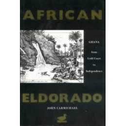 African Eldorado: Gold Coast to Ghana, Carmichael, John