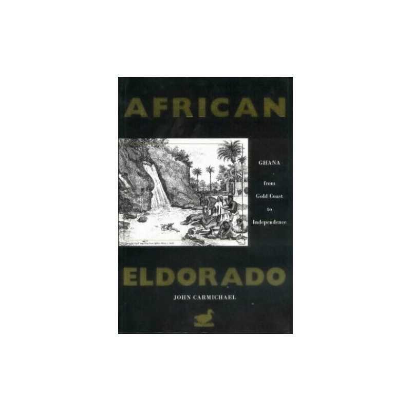 African Eldorado: Gold Coast to Ghana, Carmichael, John