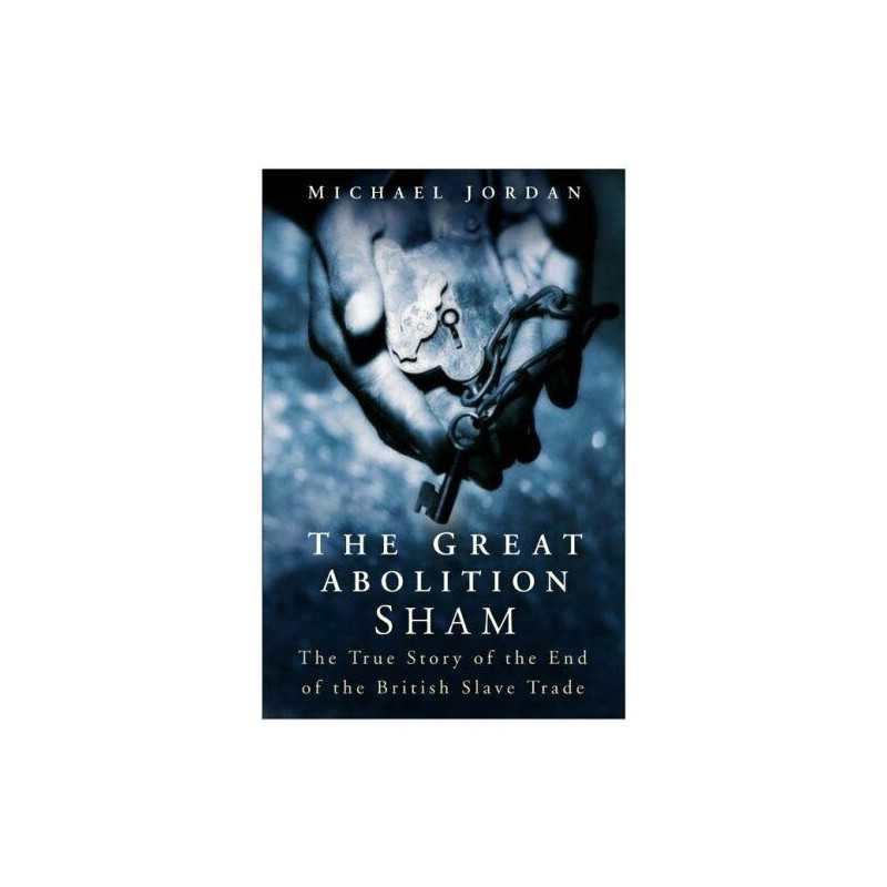 The Great Abolition Sham: The True Story of the En... by Michael Jordan Hardback