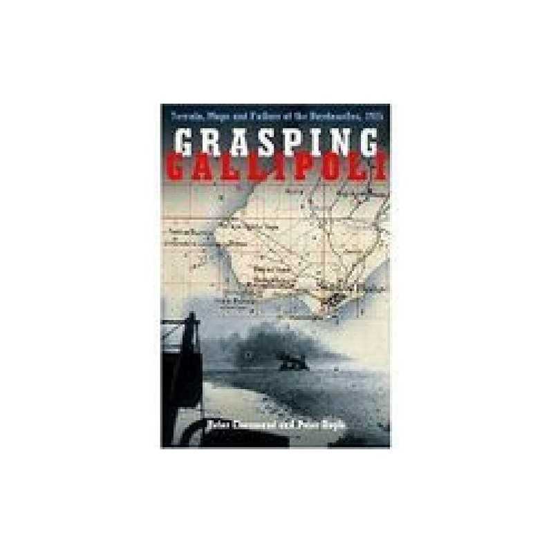 Grasping Gallipoli: Terrain, Maps and Failure at the Dardanelles... by Chasseaud