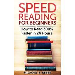 Speed Reading for Beginners: How to Read 300% Faster in ... by Reese, Michael E.