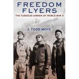Freedom Flyers: The Tuskegee Airmen of World War II... by Moye, J. Todd Hardback