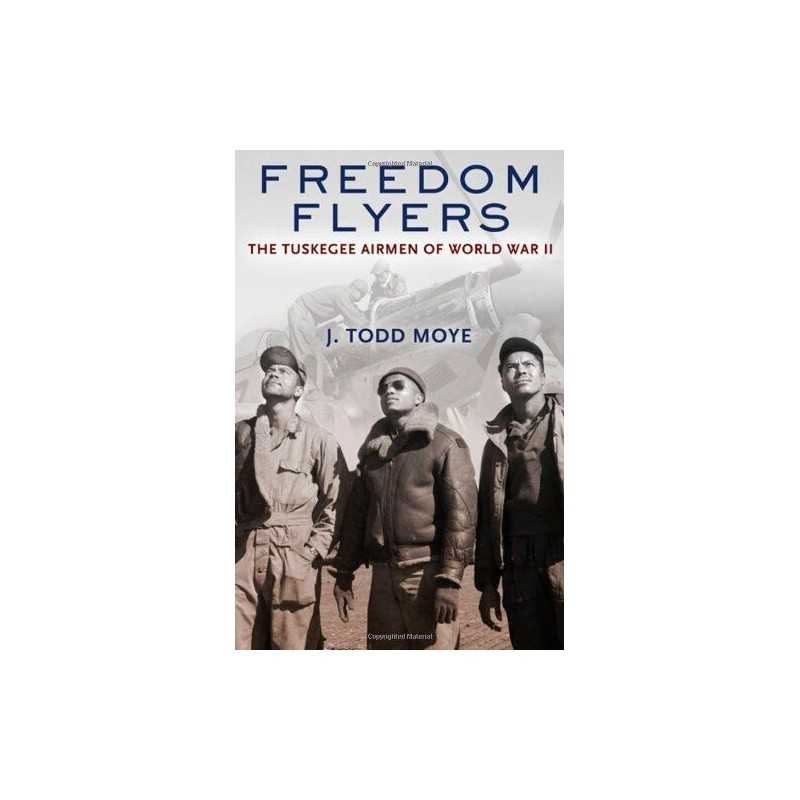 Freedom Flyers: The Tuskegee Airmen of World War II... by Moye, J. Todd Hardback