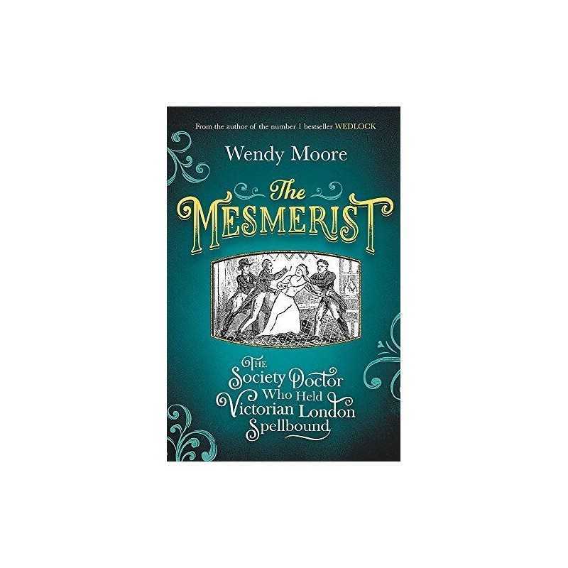 The Mesmerist: The Society Doctor Who Held Victorian London S... by Moore, Wendy