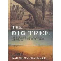 The Dig Tree: The Extraordinary Story of the Bu... by Murgatroyd, Sarah Hardback