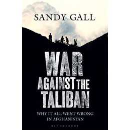 War Against the Taliban: Why It All Went Wrong in Afghanistan by Gall, Sandy The