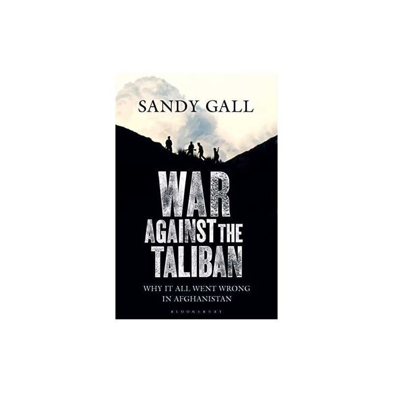 War Against the Taliban: Why It All Went Wrong in Afghanistan by Gall, Sandy The