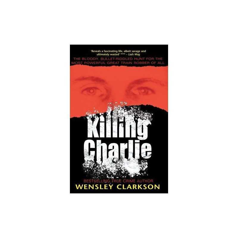 Killing Charlie: The Bloody, Bullet-Riddled Hu... by Clarkson, Wensley Paperback