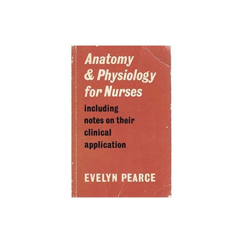 Anatomy and Physiology for Nurses Including Notes on The... by Pearce, Evelyn C.